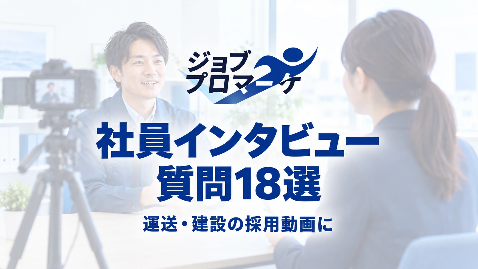 ジョブプロマーケ：社員インタビュー質問18選。運送・建設の採用動画に
