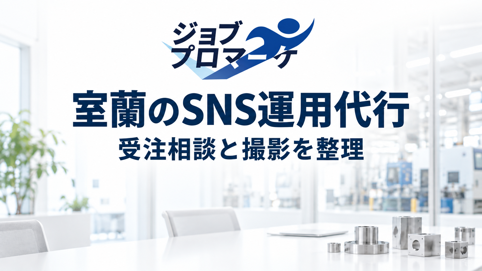 白く薄めた架空の工場打合せ室を背景に、ジョブプロマーケの公式ロゴと「室蘭のSNS運用代行」「受注相談と撮影を整理」を配置したイメージ。実在の工場・企業の事例や支援実績を示すものではありません。