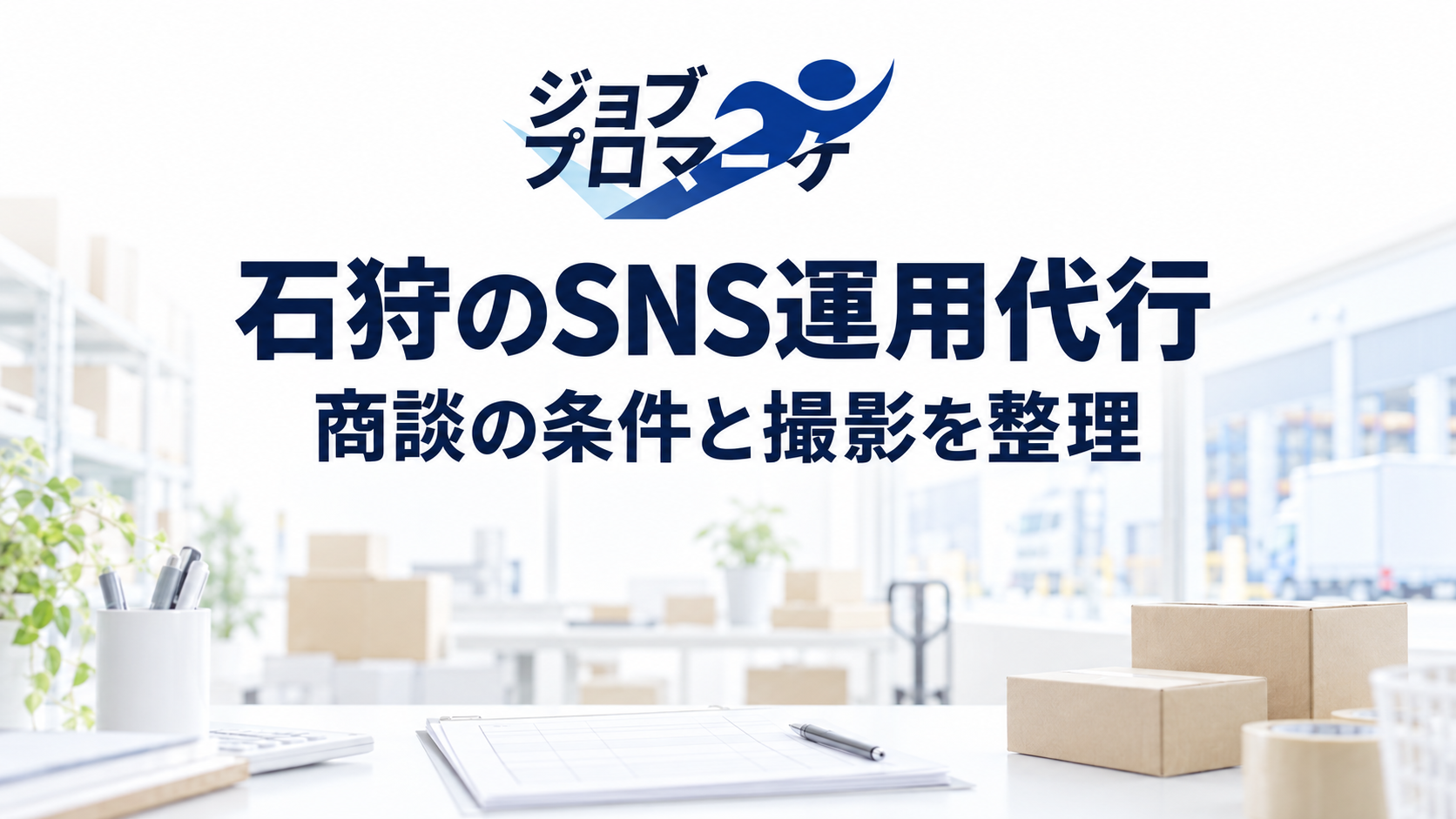 白く薄めた架空の物流事務所を背景に、ジョブプロマーケの公式ロゴと「石狩のSNS運用代行」「商談の条件と撮影を整理」を配置したイメージ。実在の施設・企業の事例や支援実績を示すものではありません。